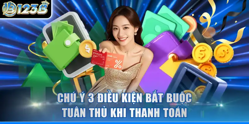 Chú ý 3 điều kiện bắt buộc tuân thủ khi thanh toán