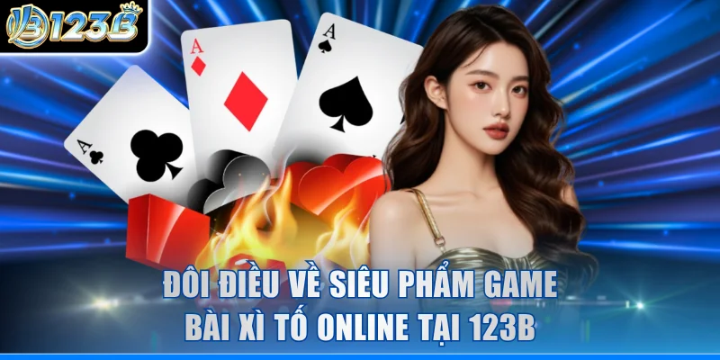 Đôi điều về siêu phẩm game bài Xì Tố online tại 123B