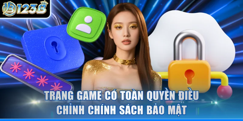 Trang game có toàn quyền điều chỉnh chính sách bảo mật