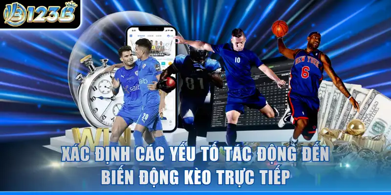 Xác định các yếu tố tác động đến biến động kèo trực tiếp